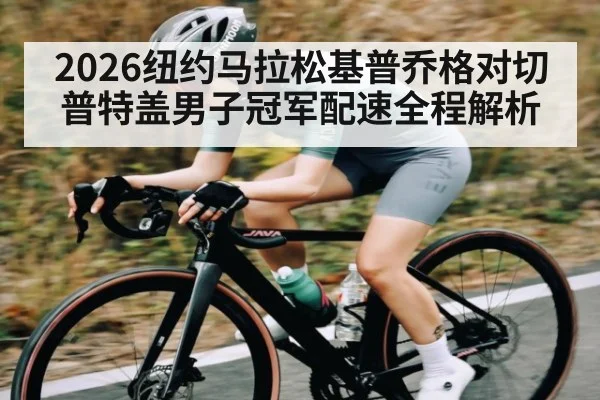 2026纽约马拉松基普乔格对切普特盖男子冠军配速全程解析